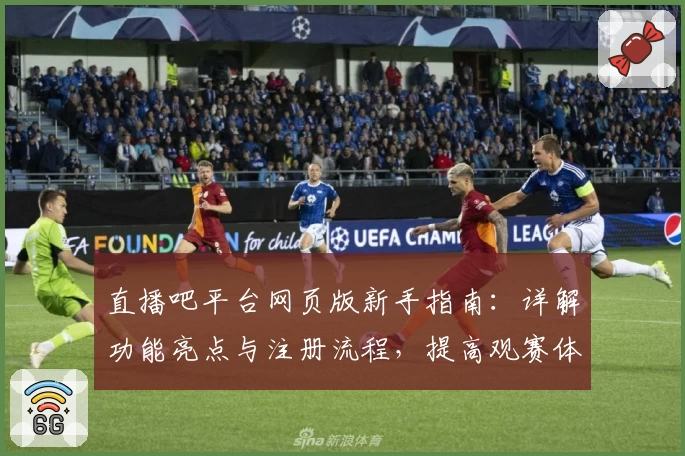 直播吧平台网页版新手指南：详解功能亮点与注册流程，提高观赛体验的必读攻略